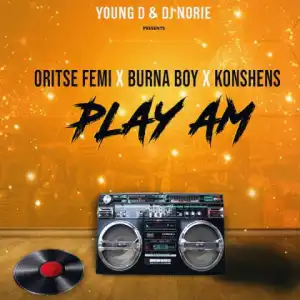 Young D X DJ Norie - Play Am ft. Oritse Femi, Burna Boy & Konshens